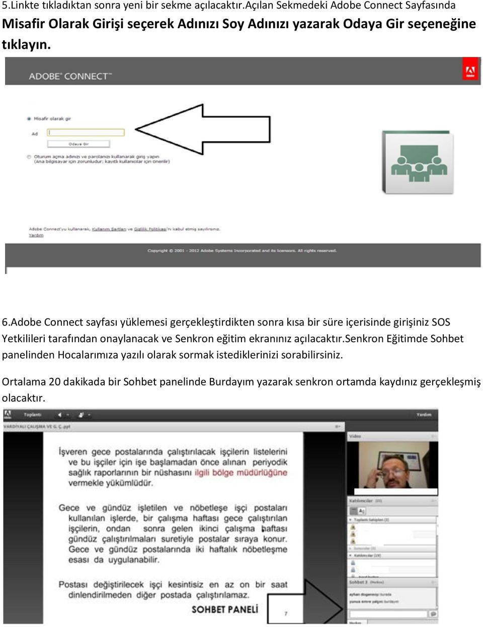 Adobe Connect sayfası yüklemesi gerçekleştirdikten sonra kısa bir süre içerisinde girişiniz SOS Yetkilileri tarafından onaylanacak ve Senkron