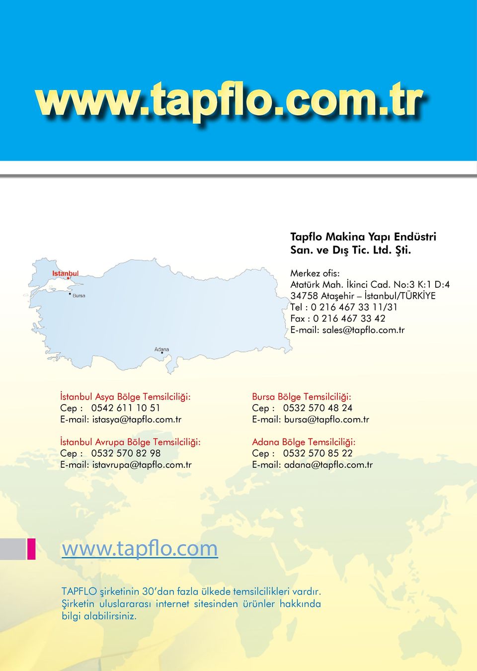 tr İstanbul Asya Bölge Temsilciliği: Cep : 0542 611 10 51 E-mail: istasya@tapflo.com.tr İstanbul Avrupa Bölge Temsilciliği: Cep : 0532 570 82 98 E-mail: istavrupa@tapflo.com.tr Bursa Bölge Temsilciliği: Cep : 0532 570 48 24 E-mail: bursa@tapflo.