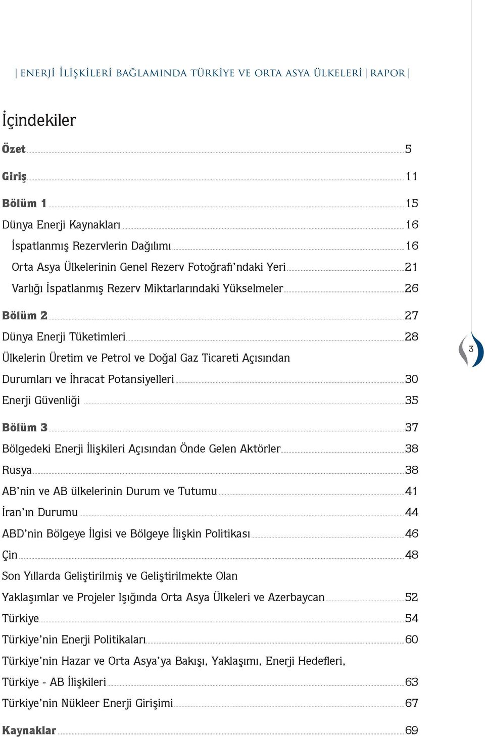 ..28 Ülkelerin Üreti ve Petrol ve Doğal Gaz Ticareti Açısından 3 Duruları ve İhracat Potansiyelleri...30 Enerji Gvenliği...35 B 3...37 Bgedeki Enerji İlişkileri Açısından Önde Gelen Aktörler...38 Rusya.