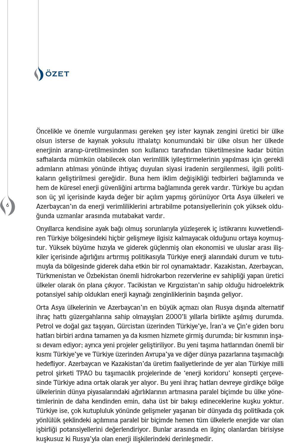 politikaların geliştirilesi gereğidir. Buna he ikli değişikliği tedirleri ağlaında ve he de kresel enerji gvenliğini artıra ağlaında gerek vardır.