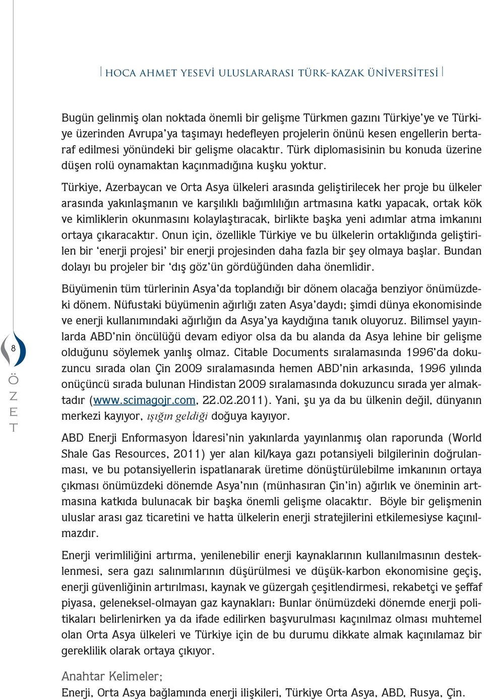 Trkiye, Azeraycan ve Orta Asya lkeleri arasında geliştirilecek her proje u lkeler arasında yakınlaşanın ve karşılıklı ağılılığın artasına katkı yapacak, ortak kök ve kiliklerin okunasını