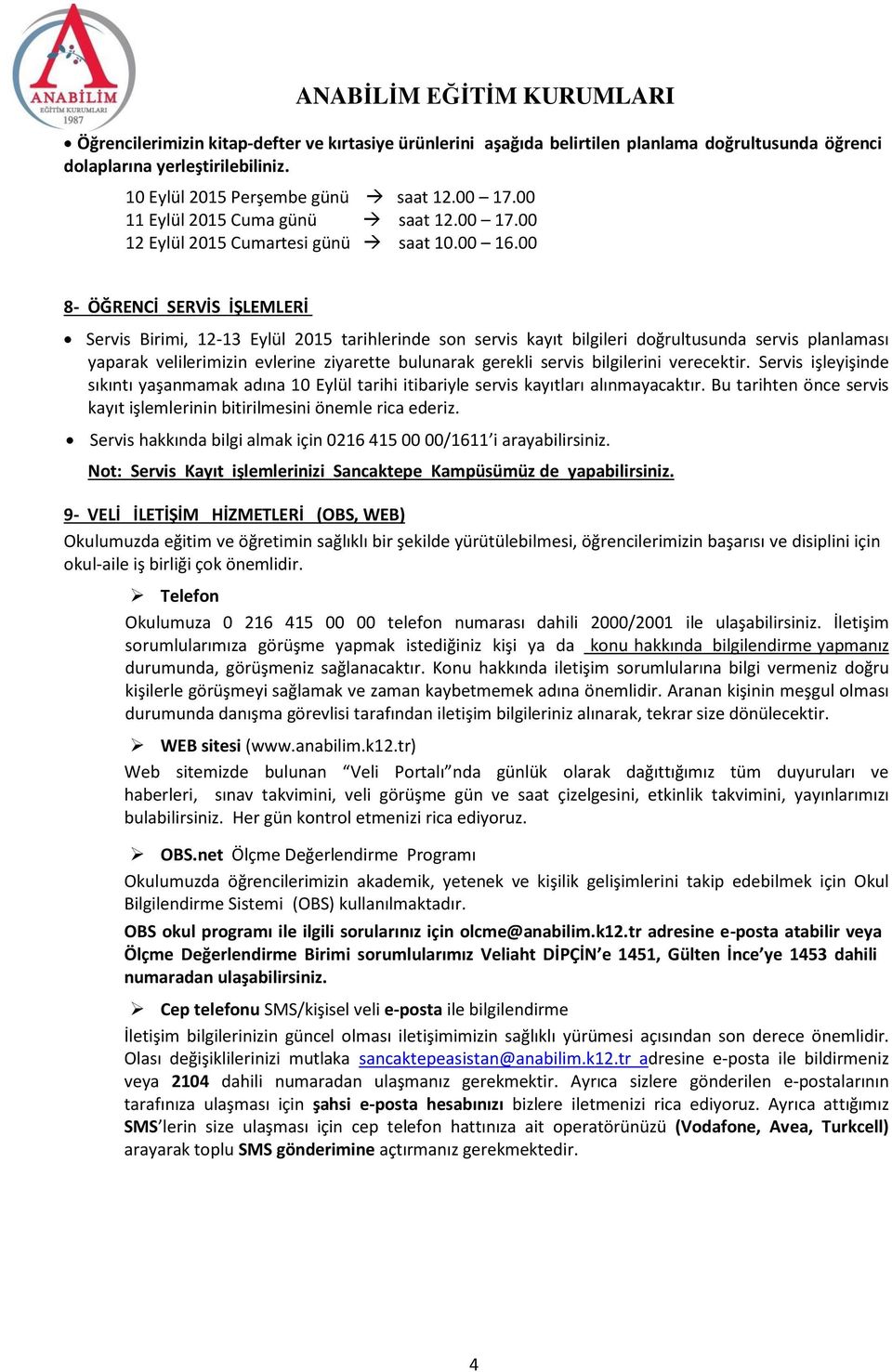 00 8- ÖĞRENCİ SERVİS İŞLEMLERİ Servis Birimi, 12-13 Eylül 2015 tarihlerinde son servis kayıt bilgileri doğrultusunda servis planlaması yaparak velilerimizin evlerine ziyarette bulunarak gerekli