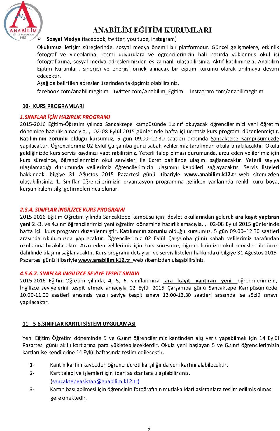 Aktif katılımınızla, Anabilim Eğitim Kurumları, sinerjisi ve enerjisi örnek alınacak bir eğitim kurumu olarak anılmaya devam edecektir. Aşağıda belirtilen adresler üzerinden takipçimiz olabilirsiniz.