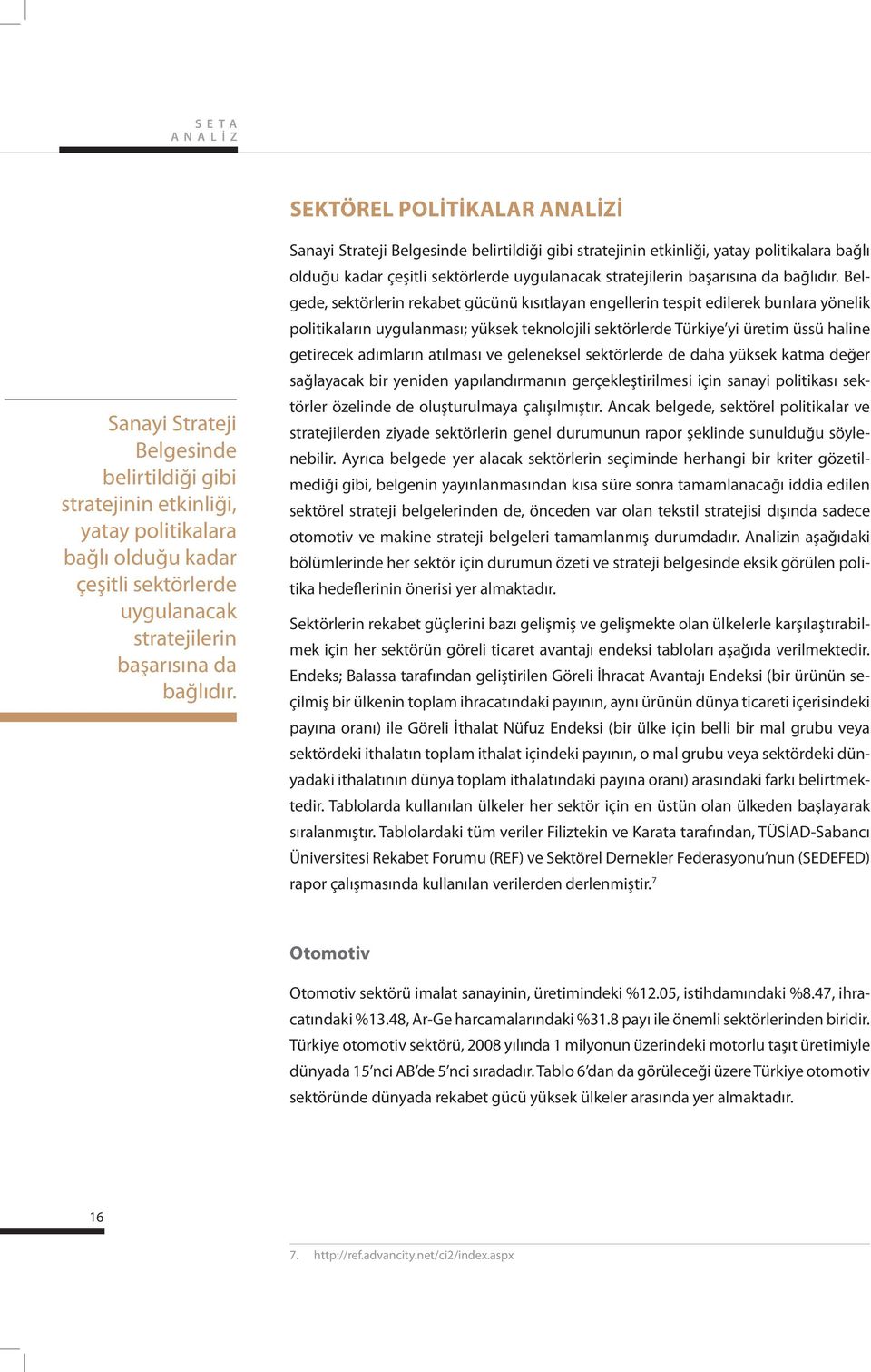 Sanayi Strateji Belgesinde belirtildiği gibi stratejinin etkinliği, yatay politikalara bağlı olduğu kadar çeşitli sektörlerde uygulanacak  Belgede, sektörlerin rekabet gücünü kısıtlayan engellerin