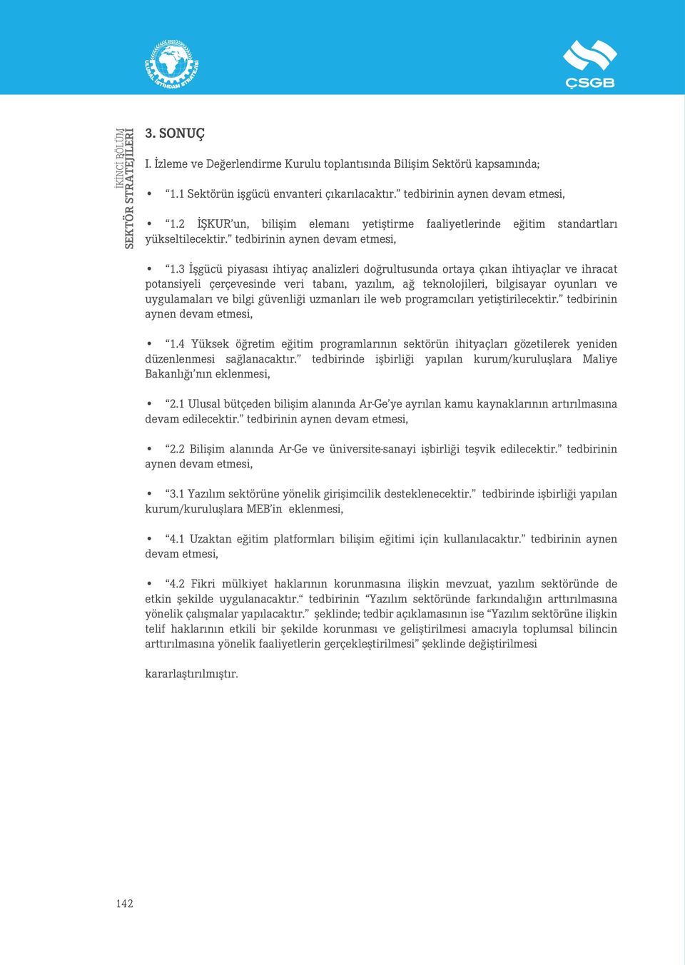 3 İşgücü piyasası ihtiyaç analizleri doğrultusunda ortaya çıkan ihtiyaçlar ve ihracat potansiyeli çerçevesinde veri tabanı, yazılım, ağ teknolojileri, bilgisayar oyunları ve uygulamaları ve bilgi