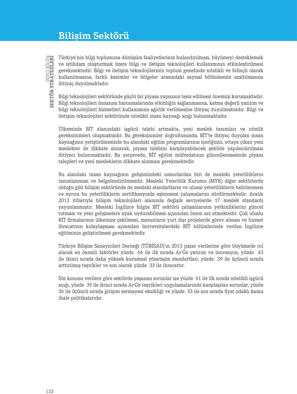 Bilgi ve iletişim teknolojilerinin toplum genelinde nitelikli ve bilinçli olarak kullanılmasına, farklı kesimler ve bölgeler arasındaki sayısal bölünmenin azaltılmasına ihtiyaç duyulmaktadır.