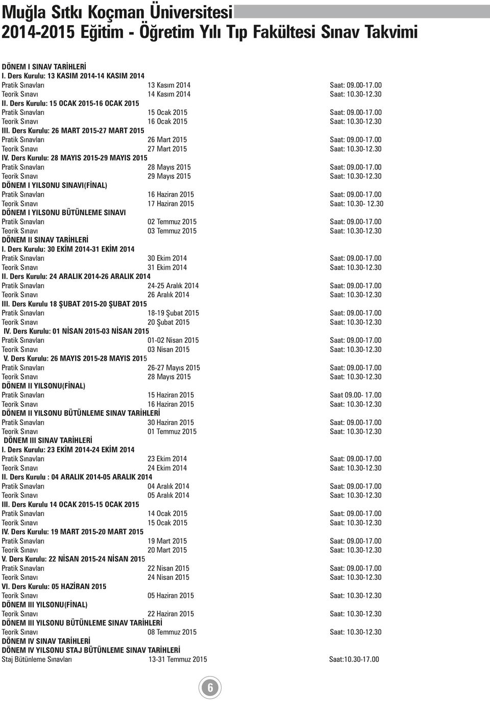 Ders Kurulu: 28 MAYIS 2015-29 MAYIS 2015 28 Mayıs 2015 29 Mayıs 2015 DÖNEM I YILSONU SINAVI(FİNAL) 16 Haziran 2015 17 Haziran 2015 DÖNEM I YILSONU BÜTÜNLEME SINAVI 02 Temmuz 2015 03 Temmuz 2015 DÖNEM