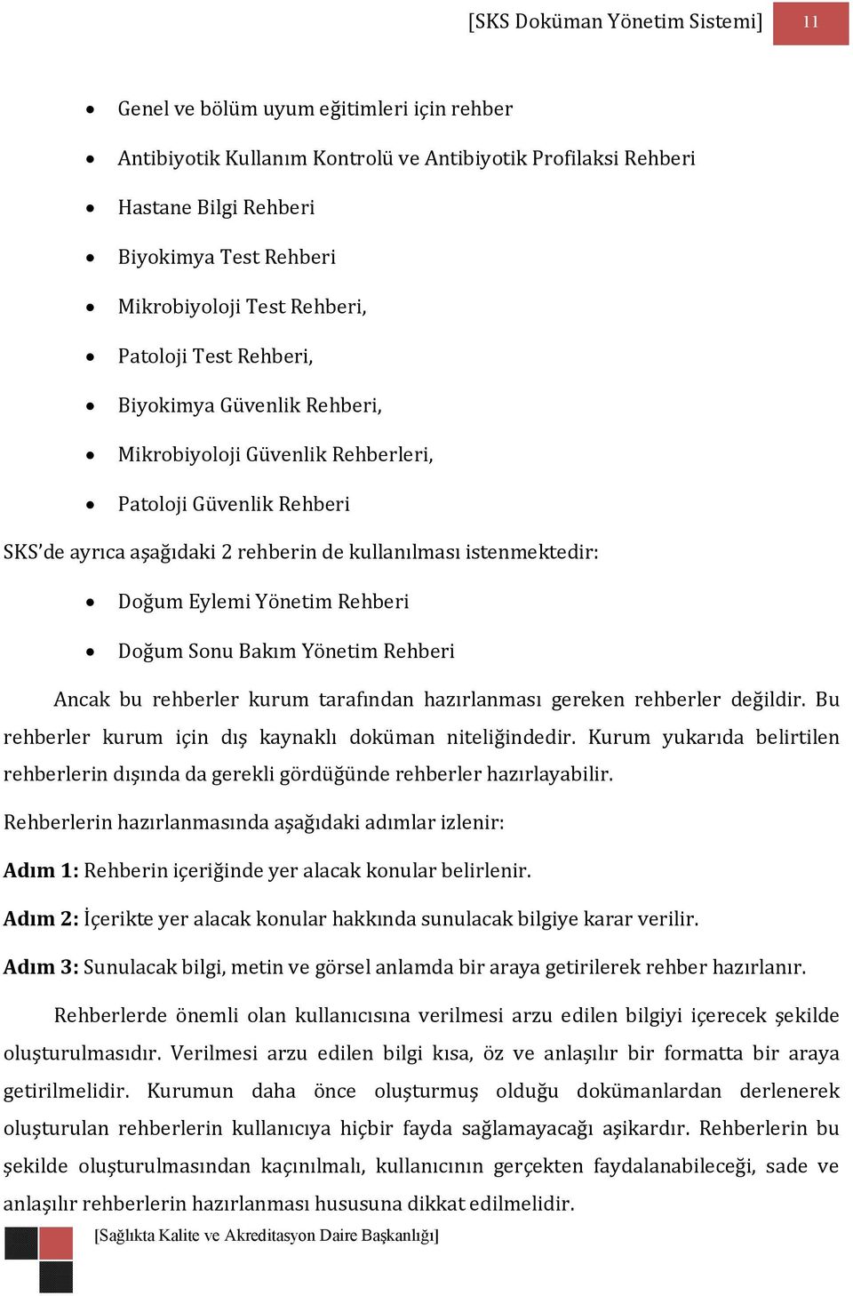 Eylemi Yönetim Rehberi Doğum Sonu Bakım Yönetim Rehberi Ancak bu rehberler kurum tarafından hazırlanması gereken rehberler değildir. Bu rehberler kurum için dış kaynaklı doküman niteliğindedir.