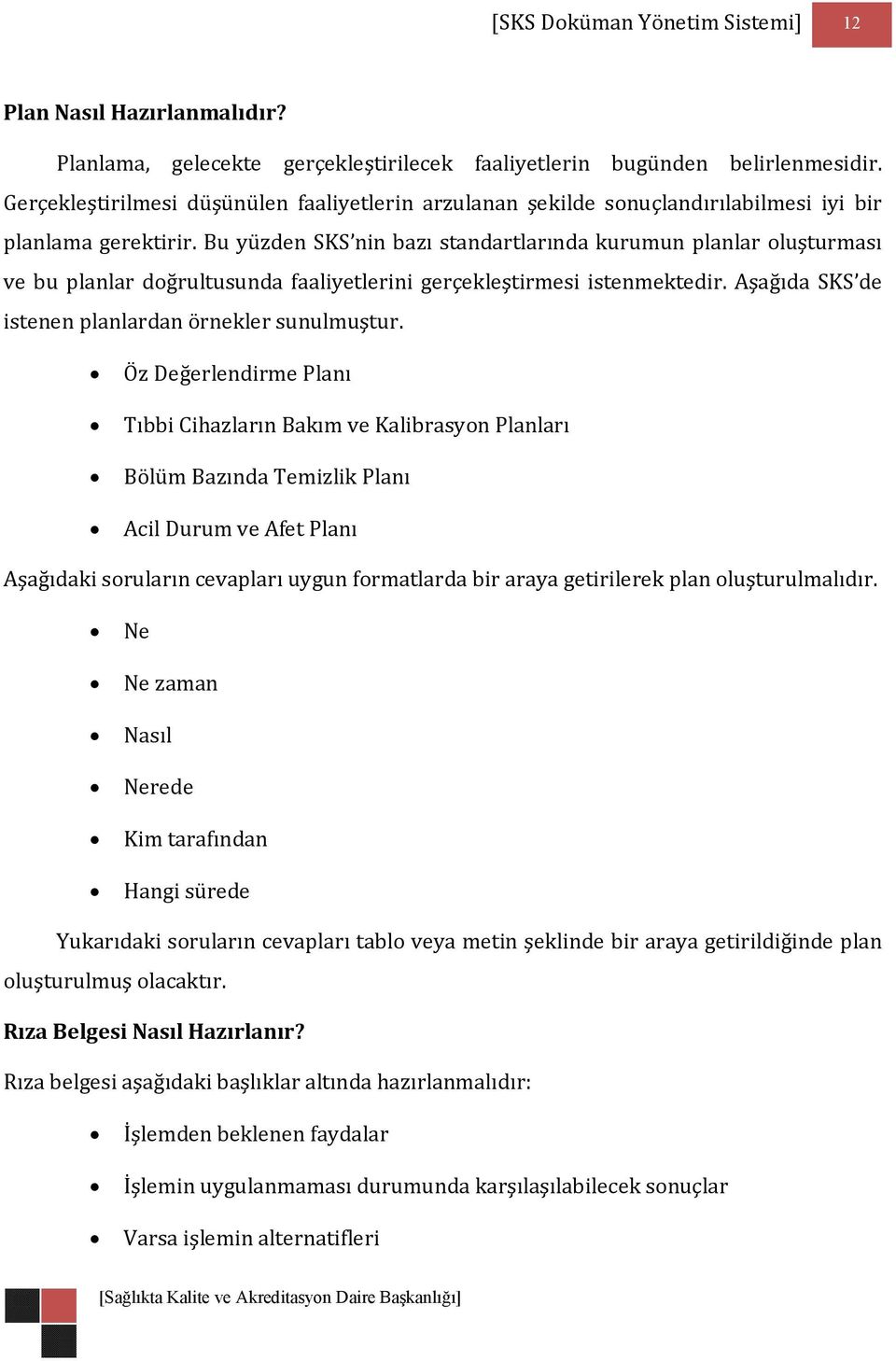 Bu yüzden SKS nin bazı standartlarında kurumun planlar oluşturması ve bu planlar doğrultusunda faaliyetlerini gerçekleştirmesi istenmektedir. Aşağıda SKS de istenen planlardan örnekler sunulmuştur.