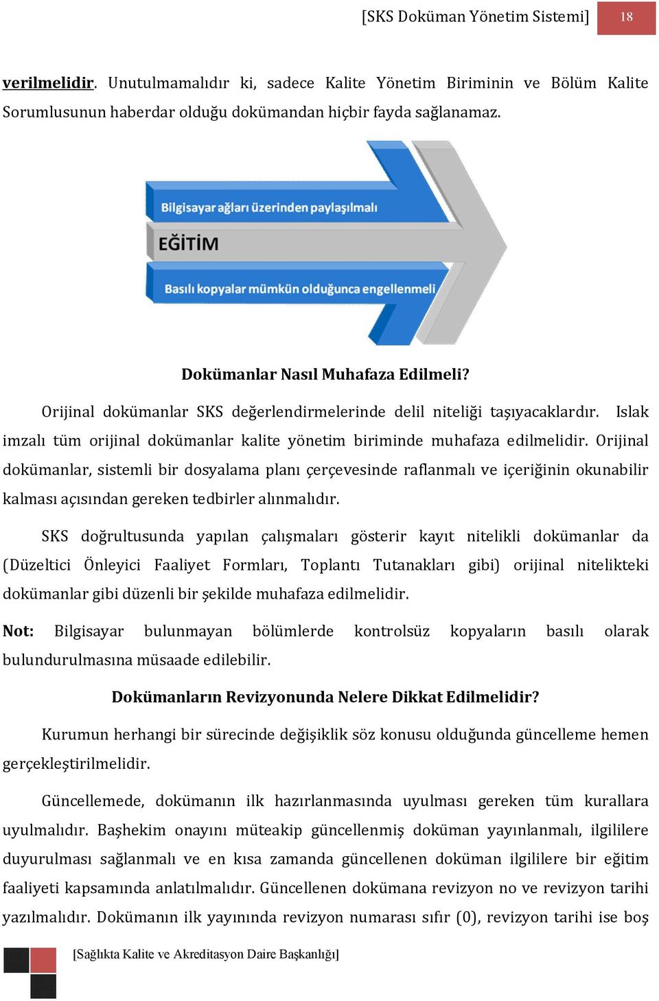 Orijinal dokümanlar, sistemli bir dosyalama planı çerçevesinde raflanmalı ve içeriğinin okunabilir kalması açısından gereken tedbirler alınmalıdır.