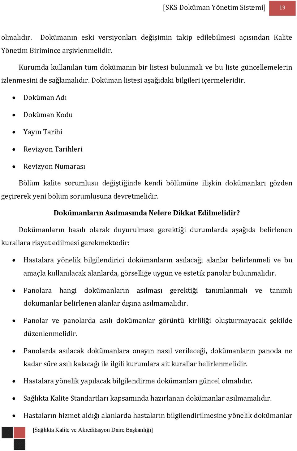 Doküman Adı Doküman Kodu Yayın Tarihi Revizyon Tarihleri Revizyon Numarası Bölüm kalite sorumlusu değiştiğinde kendi bölümüne ilişkin dokümanları gözden geçirerek yeni bölüm sorumlusuna devretmelidir.