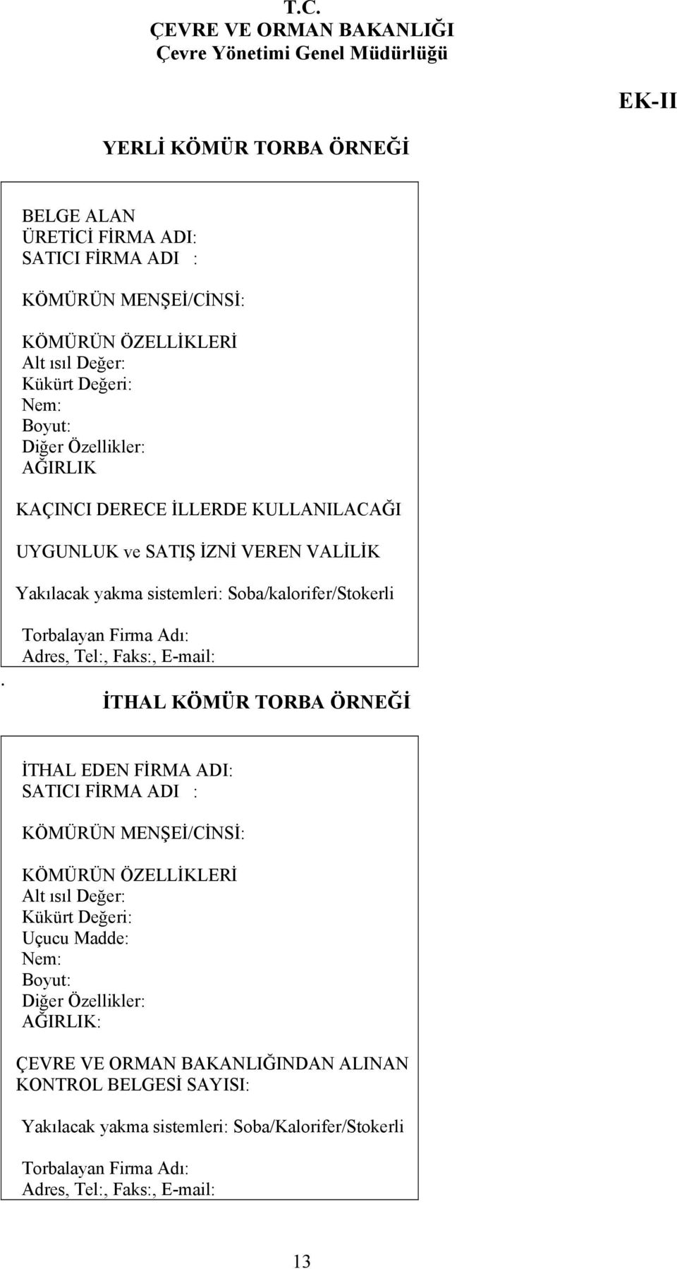 Torbalayan Firma Adı: Adres, Tel:, Faks:, E-mail: İTHAL KÖMÜR TORBA ÖRNEĞİ İTHAL EDEN FİRMA ADI: SATICI FİRMA ADI : KÖMÜRÜN MENŞEİ/CİNSİ: KÖMÜRÜN ÖZELLİKLERİ Alt ısıl Değer: