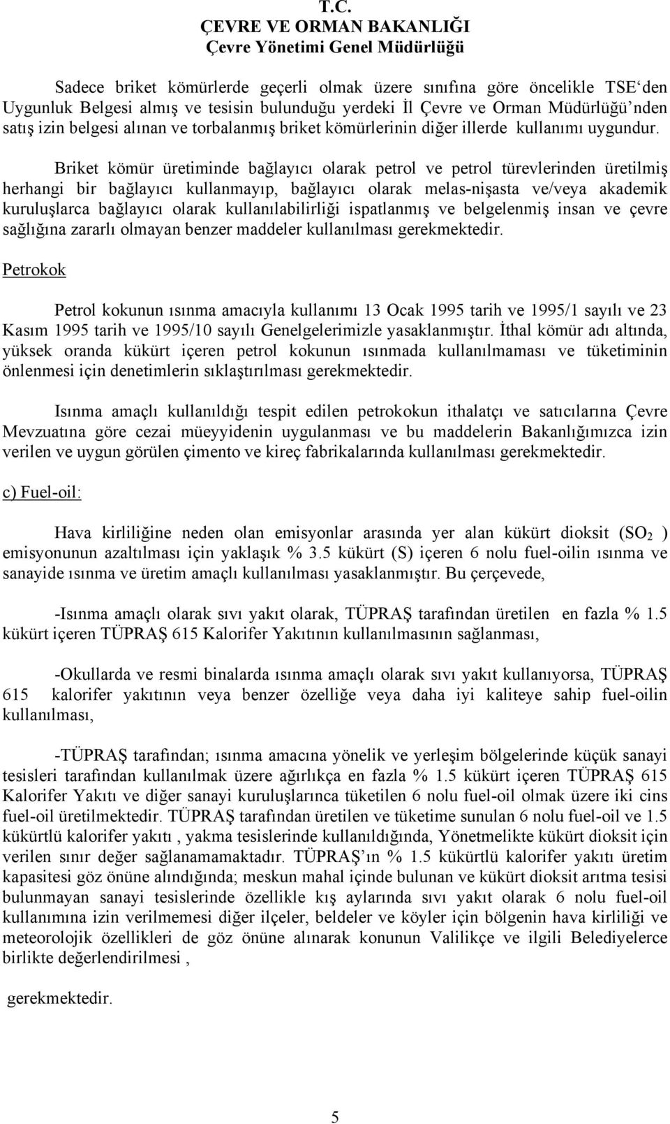 Briket kömür üretiminde bağlayıcı olarak petrol ve petrol türevlerinden üretilmiş herhangi bir bağlayıcı kullanmayıp, bağlayıcı olarak melas-nişasta ve/veya akademik kuruluşlarca bağlayıcı olarak