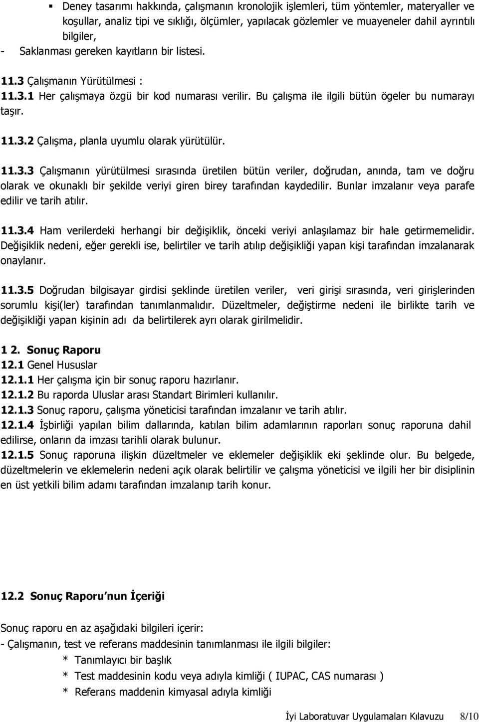 11.3.3 Çalışmanın yürütülmesi sırasında üretilen bütün veriler, doğrudan, anında, tam ve doğru olarak ve okunaklı bir şekilde veriyi giren birey tarafından kaydedilir.