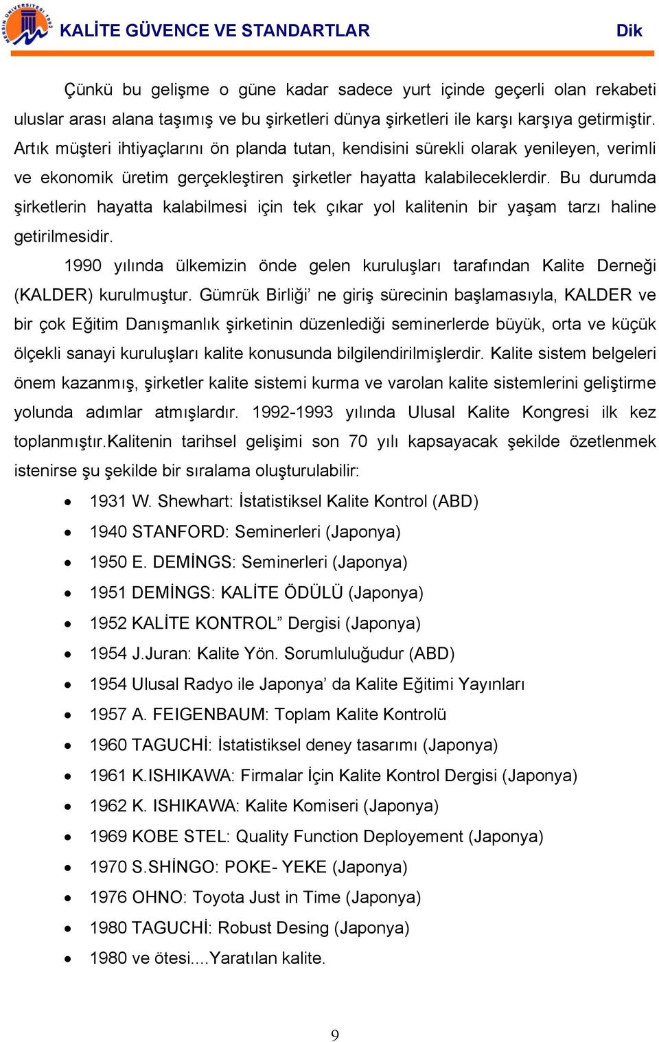 Bu durumda şirketlerin hayatta kalabilmesi için tek çıkar yol kalitenin bir yaşam tarzı haline getirilmesidir.