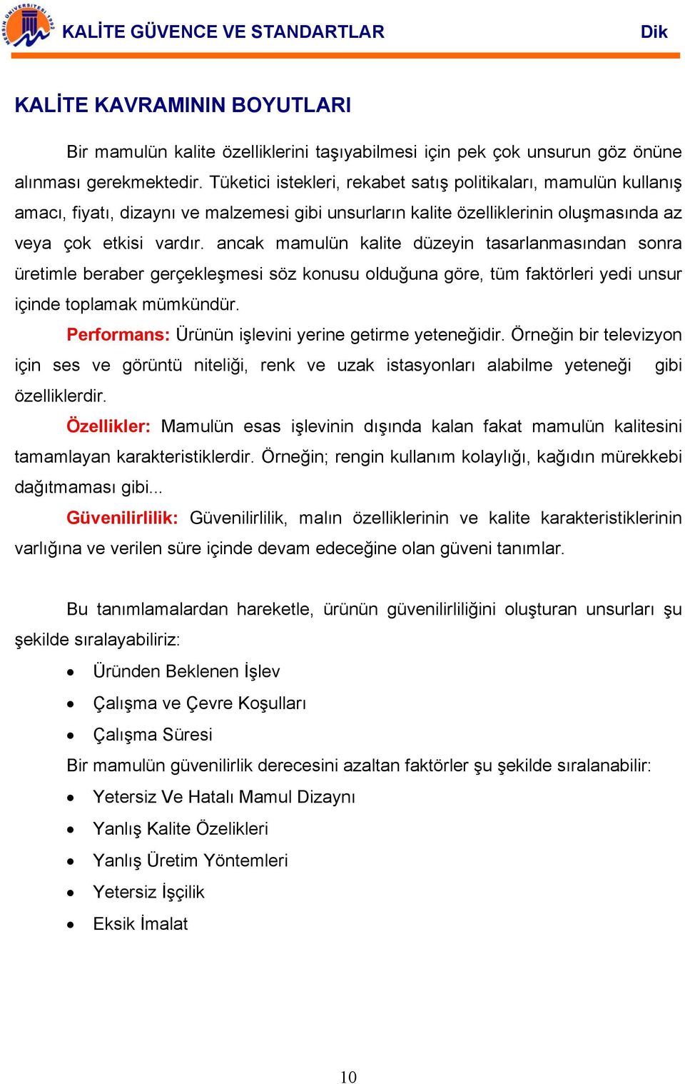 ancak mamulün kalite düzeyin tasarlanmasından sonra üretimle beraber gerçekleşmesi söz konusu olduğuna göre, tüm faktörleri yedi unsur içinde toplamak mümkündür.