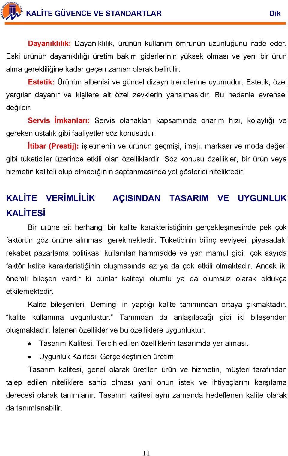 Estetik: Ürünün albenisi ve güncel dizayn trendlerine uyumudur. Estetik, özel yargılar dayanır ve kişilere ait özel zevklerin yansımasıdır. Bu nedenle evrensel değildir.