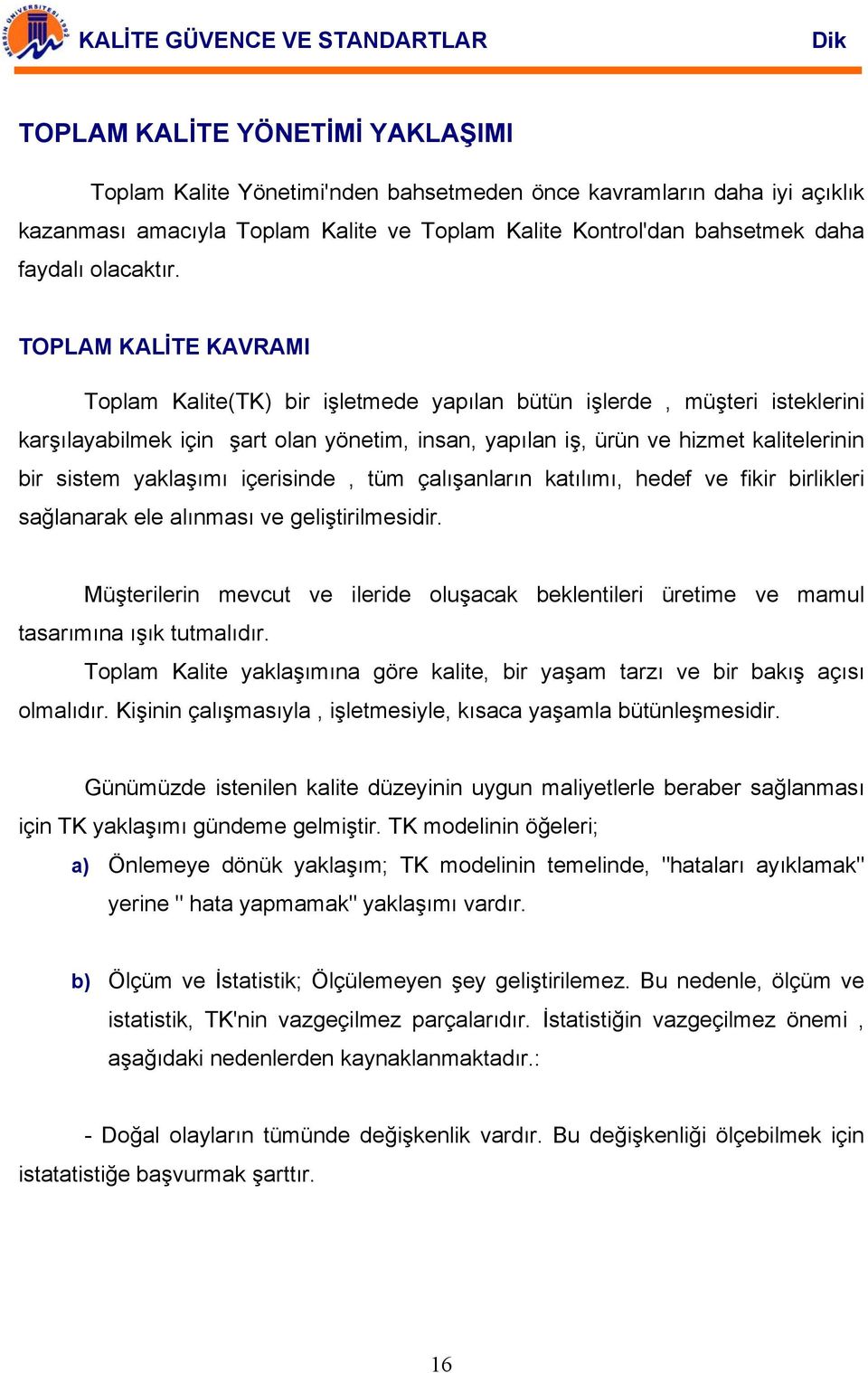 TOPLAM KALİTE KAVRAMI Toplam Kalite(TK) bir işletmede yapılan bütün işlerde, müşteri isteklerini karşılayabilmek için şart olan yönetim, insan, yapılan iş, ürün ve hizmet kalitelerinin bir sistem