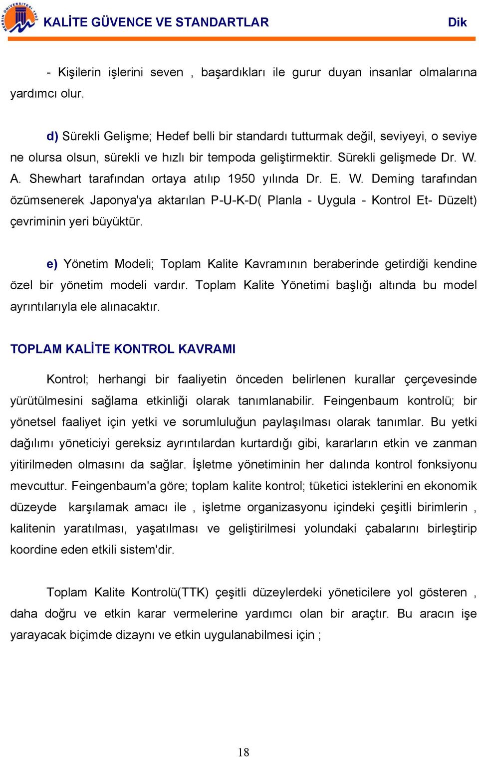 Shewhart tarafından ortaya atılıp 1950 yılında Dr. E. W. Deming tarafından özümsenerek Japonya'ya aktarılan P-U-K-D( Planla - Uygula - Kontrol Et- Düzelt) çevriminin yeri büyüktür.