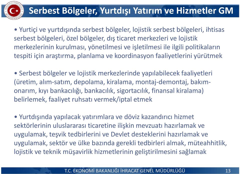 yapılabilecek faaliyetleri (üretim, alım satım, depolama, kiralama, montaj demontaj, bakımonarım, kıyı bankacılığı, bankacılık, sigortacılık, finansal kiralama) belirlemek, faaliyet ruhsatı