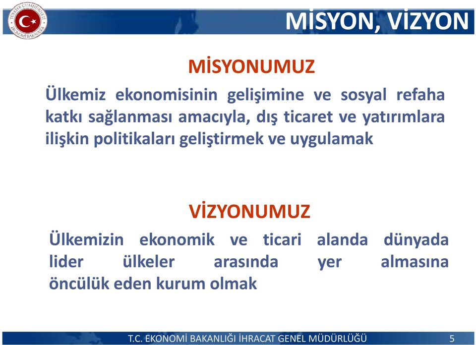 politikaları geliştirmek ve uygulamak VİZYONUMUZ Ülkemizin ekonomik ve