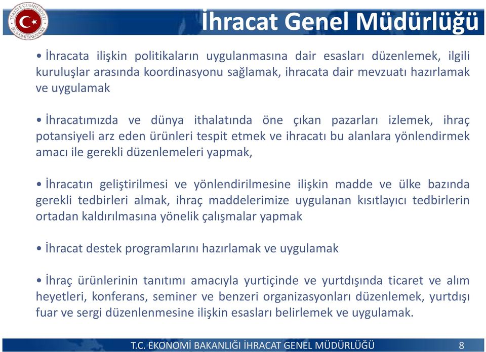 geliştirilmesi ve yönlendirilmesine ilişkin madde ve ülke bazında gerekli tedbirleri almak, ihraç maddelerimize uygulanan kısıtlayıcı tedbirlerin ortadankaldırılmasına yönelik çalışmalar yapmak