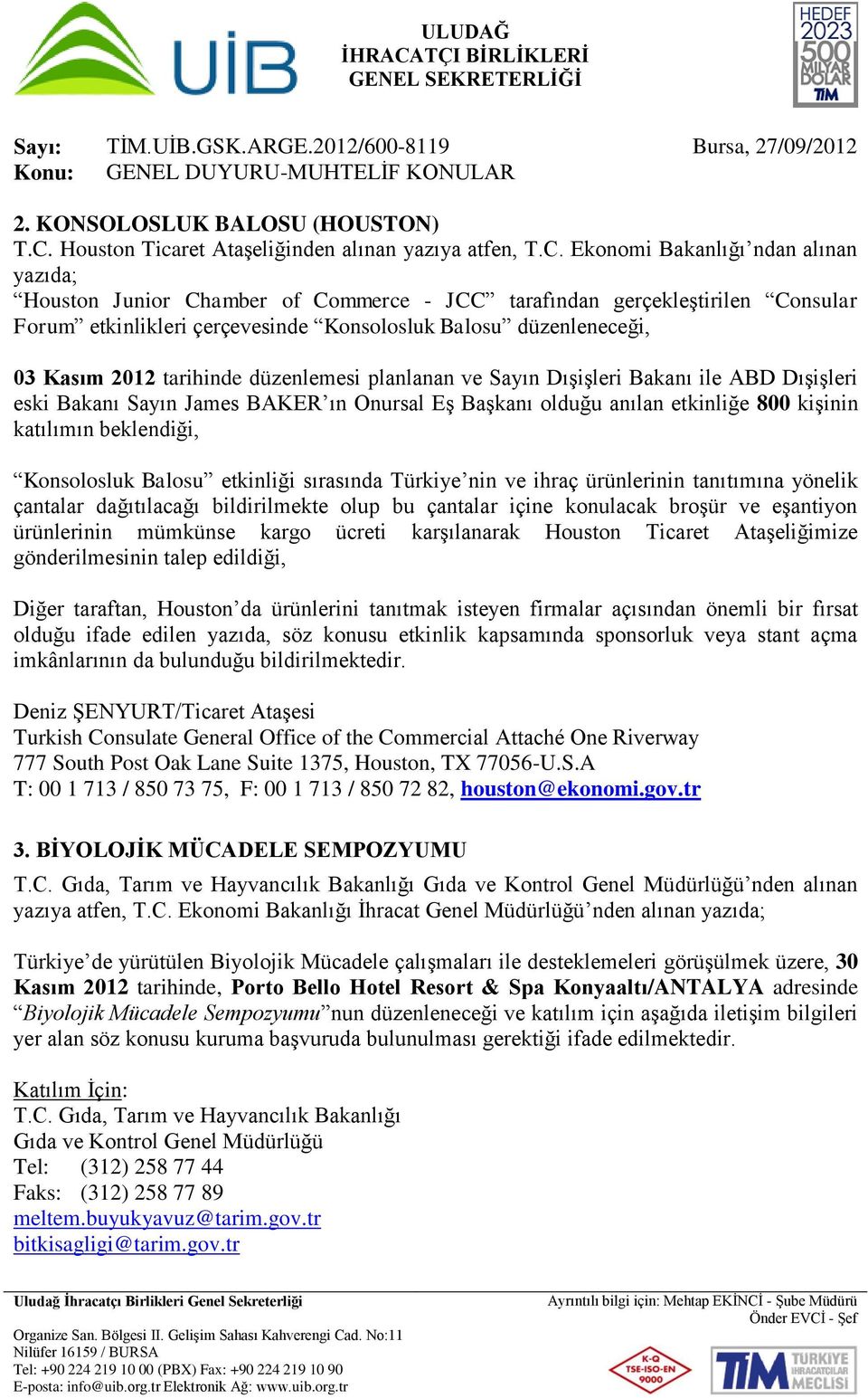 Ekonomi Bakanlığı ndan alınan yazıda; Houston Junior Chamber of Commerce - JCC tarafından gerçekleştirilen Consular Forum etkinlikleri çerçevesinde Konsolosluk Balosu düzenleneceği, 03 Kasım 2012