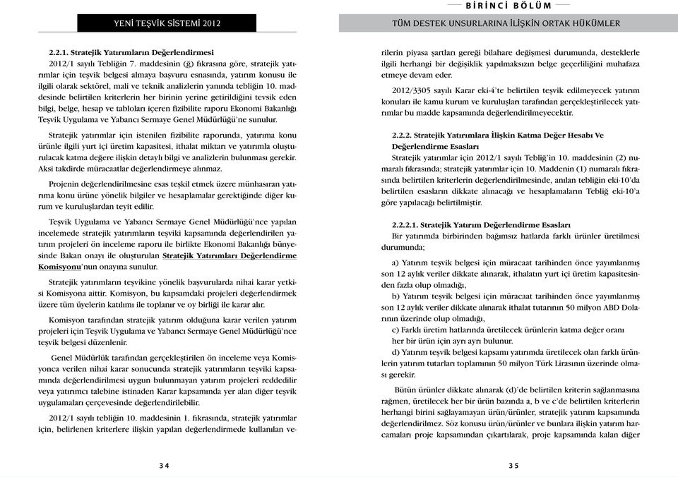 maddesinde belirtilen kriterlerin her birinin yerine getirildiğini tevsik eden bilgi, belge, hesap ve tabloları içeren fizibilite raporu Ekonomi Bakanlığı Teşvik Uygulama ve Yabancı Sermaye Genel