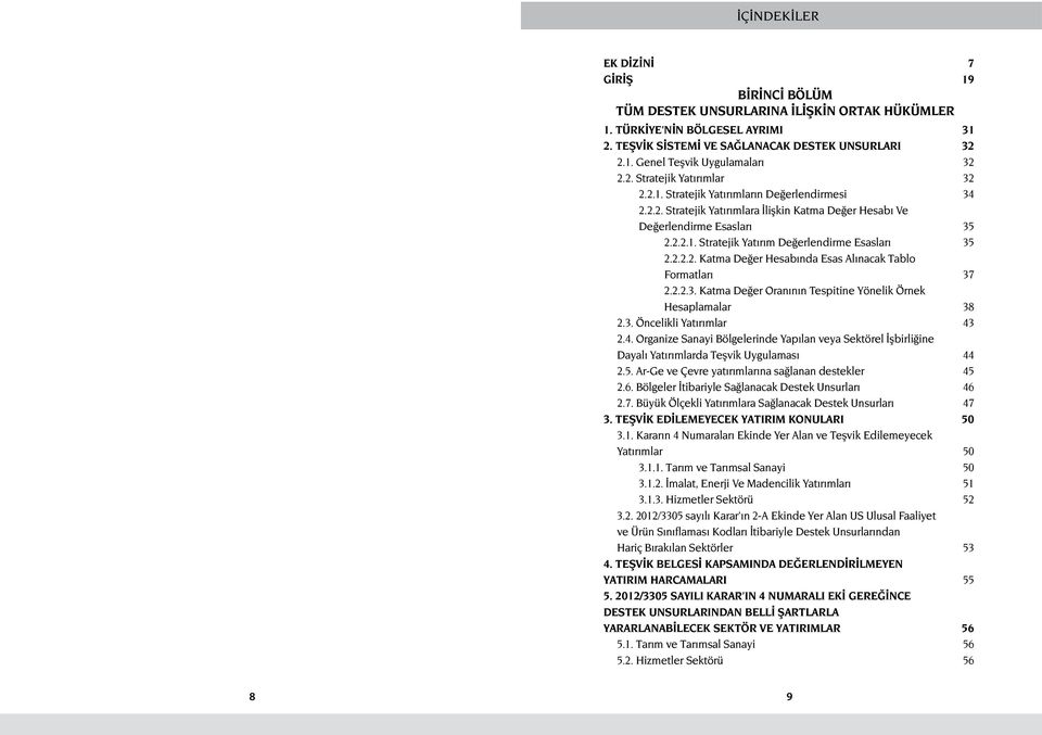 2.2.2. Katma Değer Hesabında Esas Alınacak Tablo Formatları 37 2.2.2.3. Katma Değer Oranının Tespitine Yönelik Örnek Hesaplamalar 38 2.3. Öncelikli Yatırımlar 43