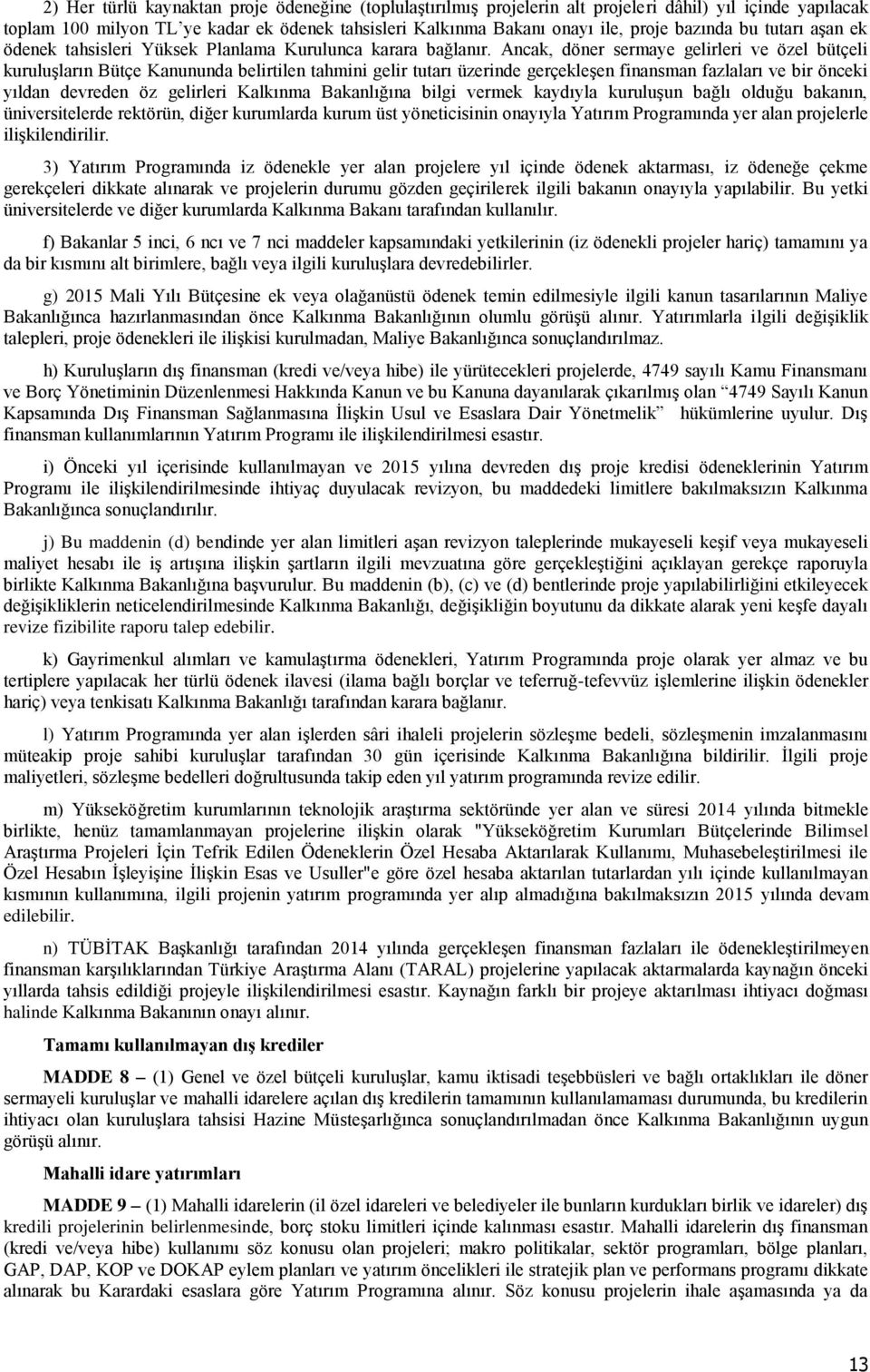 Ancak, döner sermaye gelirleri ve özel bütçeli kuruluşların Bütçe Kanununda belirtilen tahmini gelir tutarı üzerinde gerçekleşen finansman fazlaları ve bir önceki yıldan devreden öz gelirleri