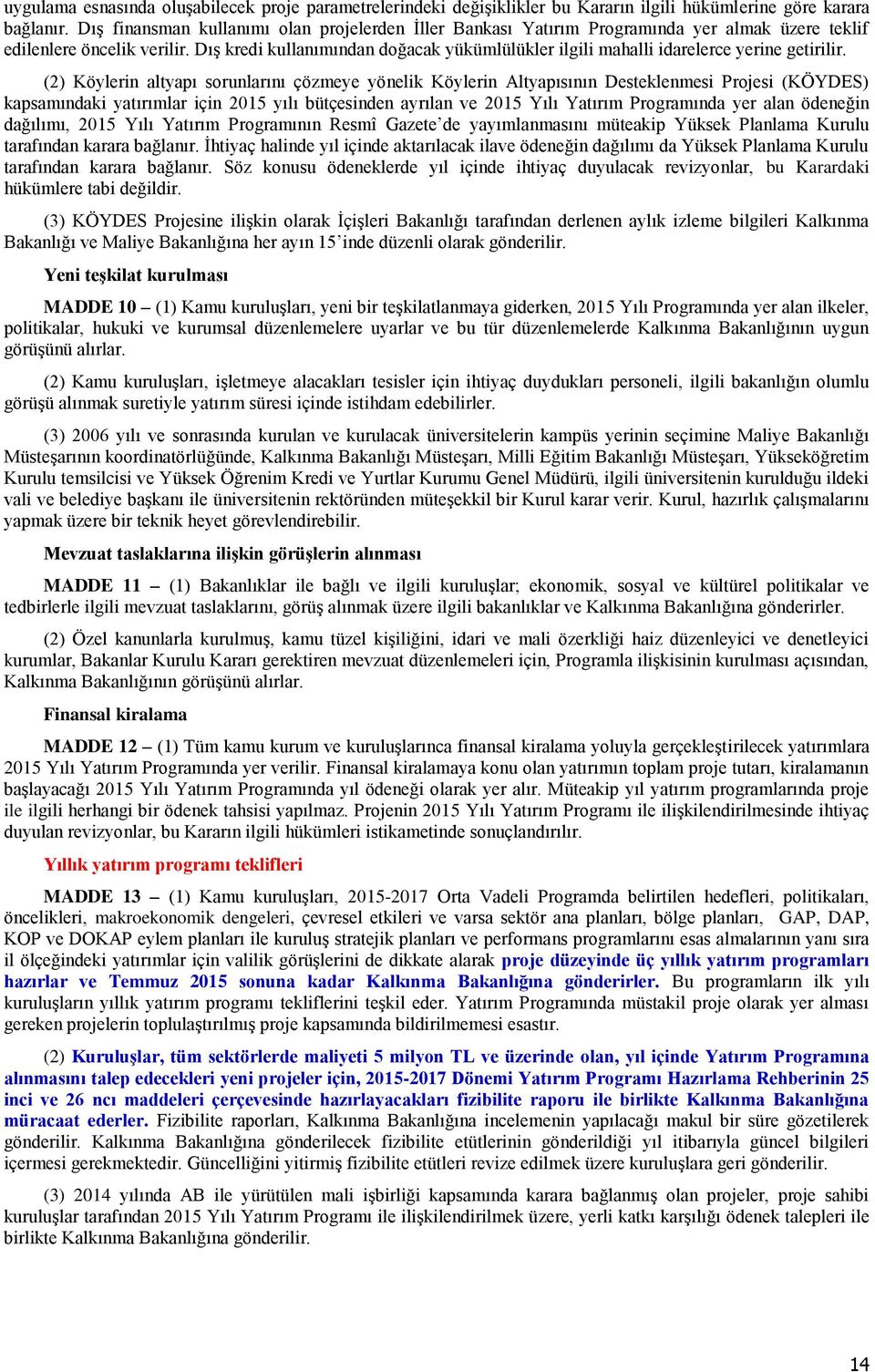 Dış kredi kullanımından doğacak yükümlülükler ilgili mahalli idarelerce yerine getirilir.