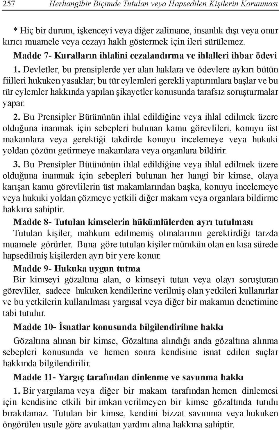 Devletler, bu prensiplerde yer alan haklara ve ödevlere aykırı bütün fiilleri hukuken yasaklar; bu tür eylemleri gerekli yaptırımlara başlar ve bu tür eylemler hakkında yapılan şikayetler konusunda