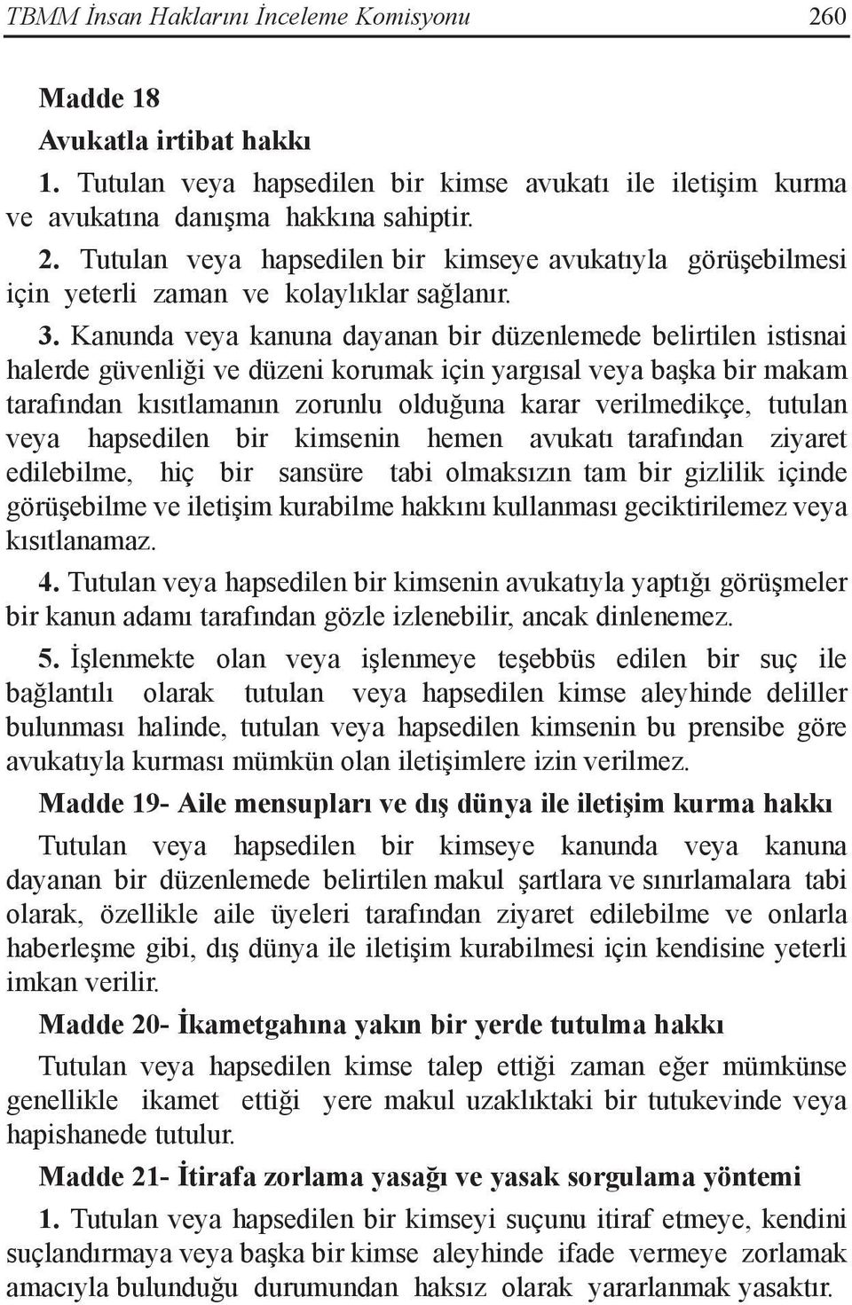 tutulan veya hapsedilen bir kimsenin hemen avukatı tarafından ziyaret edilebilme, hiç bir sansüre tabi olmaksızın tam bir gizlilik içinde görüşebilme ve iletişim kurabilme hakkını kullanması