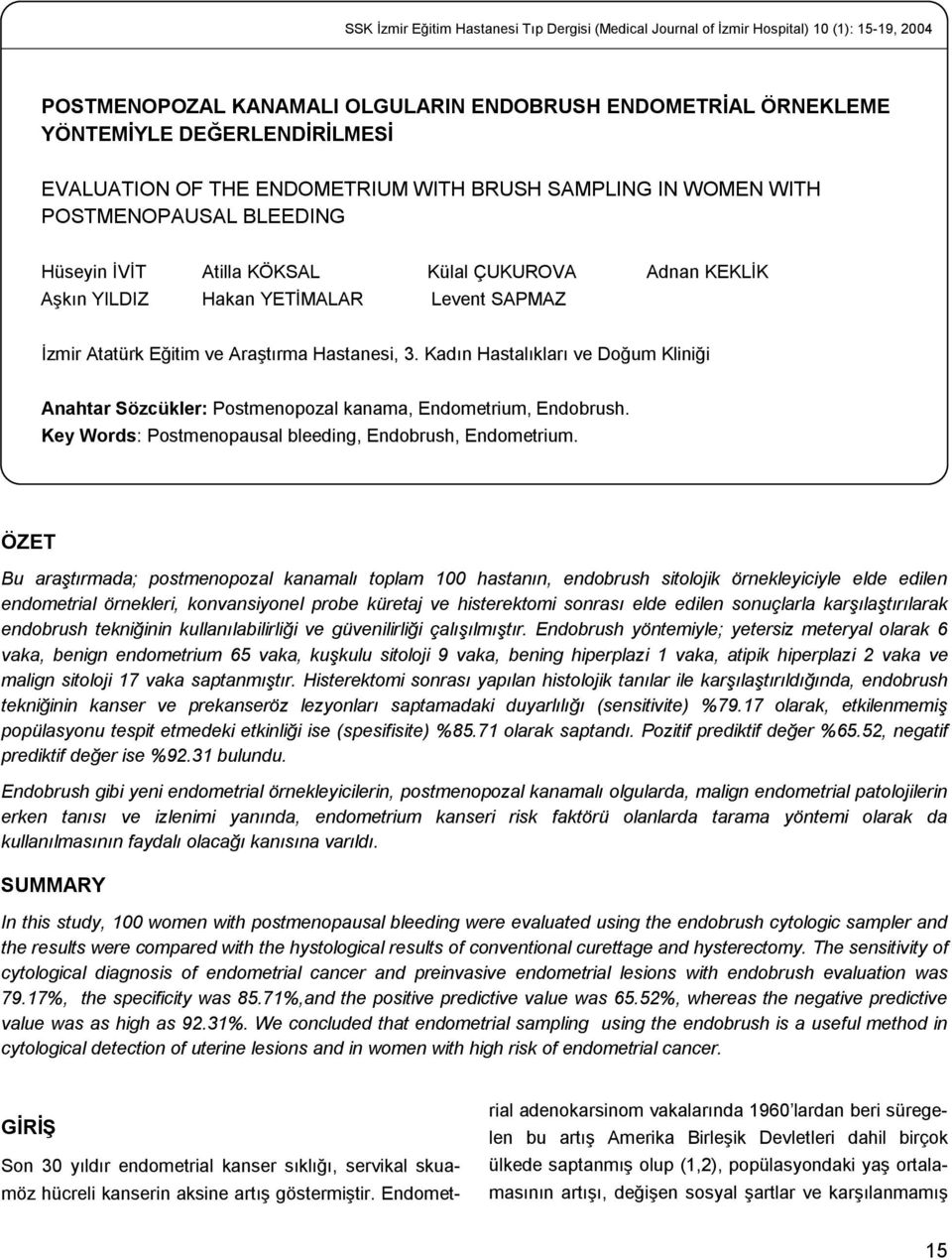 Araştırma Hastanesi, 3. Kadın Hastalıkları ve Doğum Kliniği Anahtar Sözcükler: Postmenopozal kanama, Endometrium, Endobrush. Key Words: Postmenopausal bleeding, Endobrush, Endometrium.