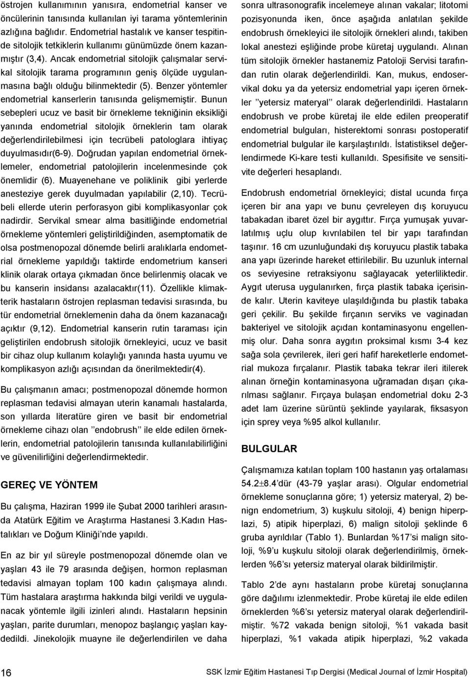 Ancak endometrial sitolojik çalışmalar servikal sitolojik tarama programının geniş ölçüde uygulanmasına bağlı olduğu bilinmektedir (5).