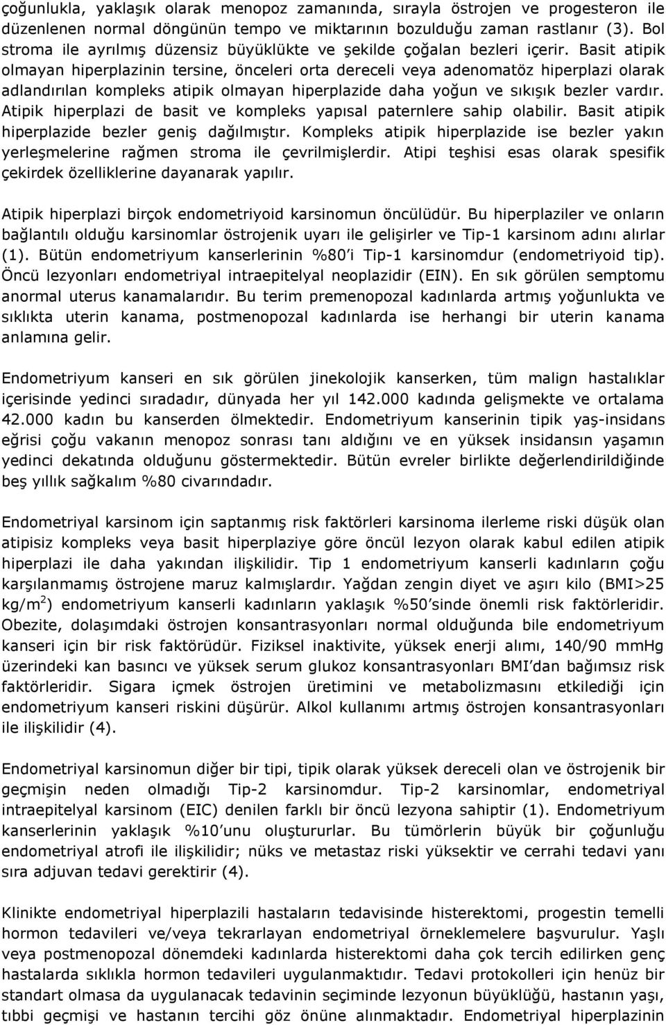 Basit atipik olmayan nin tersine, önceleri orta dereceli veya adenomatöz olarak adlandırılan kompleks atipik olmayan de daha yoğun ve sıkıģık bezler vardır.