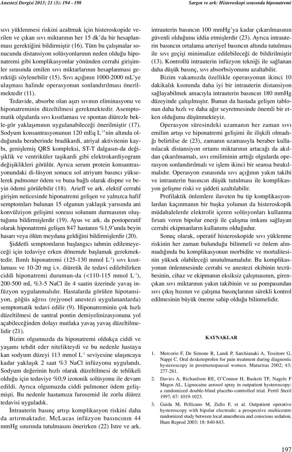 Tüm bu çal flmalar sonucunda distansiyon solüsyonlar n n neden oldu u hiponatremi gibi komplikasyonlar yönünden cerrahi giriflimler s ras nda emilen s v miktarlar n n hesaplanmas gerekti i