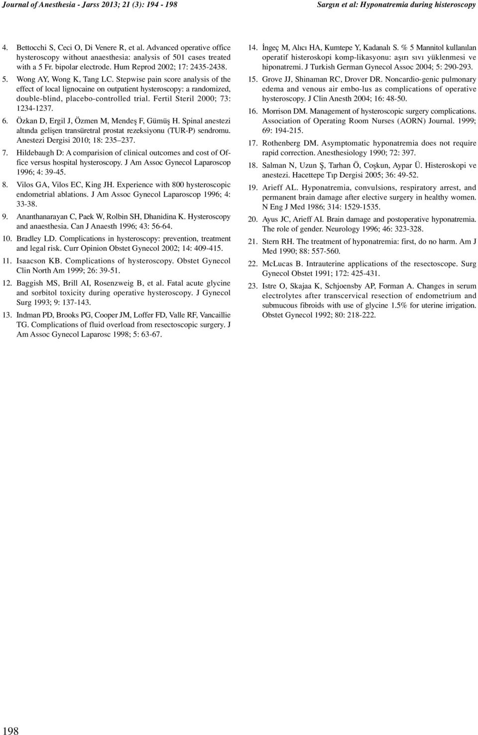 Özkan D, Ergil J, Özmen M, Mendefl F, Gümüfl H. Spinal anestezi alt nda geliflen transüretral prostat rezeksiyonu (TUR-P) sendromu. Anestezi Dergisi 2010; 18: 235 237. 7.