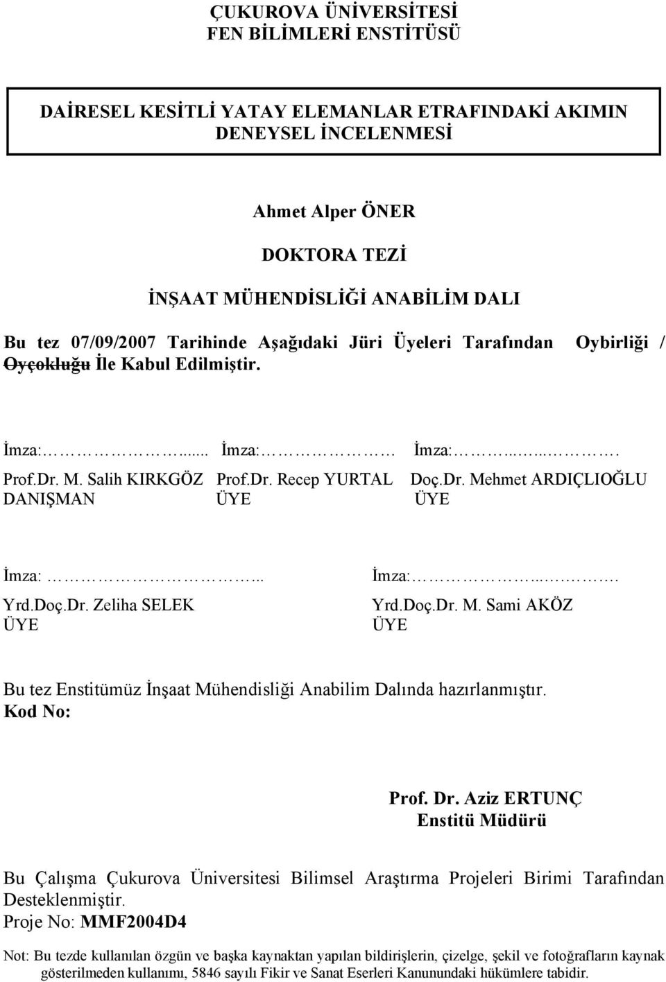 .. Yrd.Doç.Dr. Zeliha SELEK ÜYE İmza:..... Yrd.Doç.Dr. M. Sami AKÖZ ÜYE Bu tez Enstitümüz İnşaat Mühendisliği Anabilim Dalında hazırlanmıştır. Kod No: Prof. Dr.