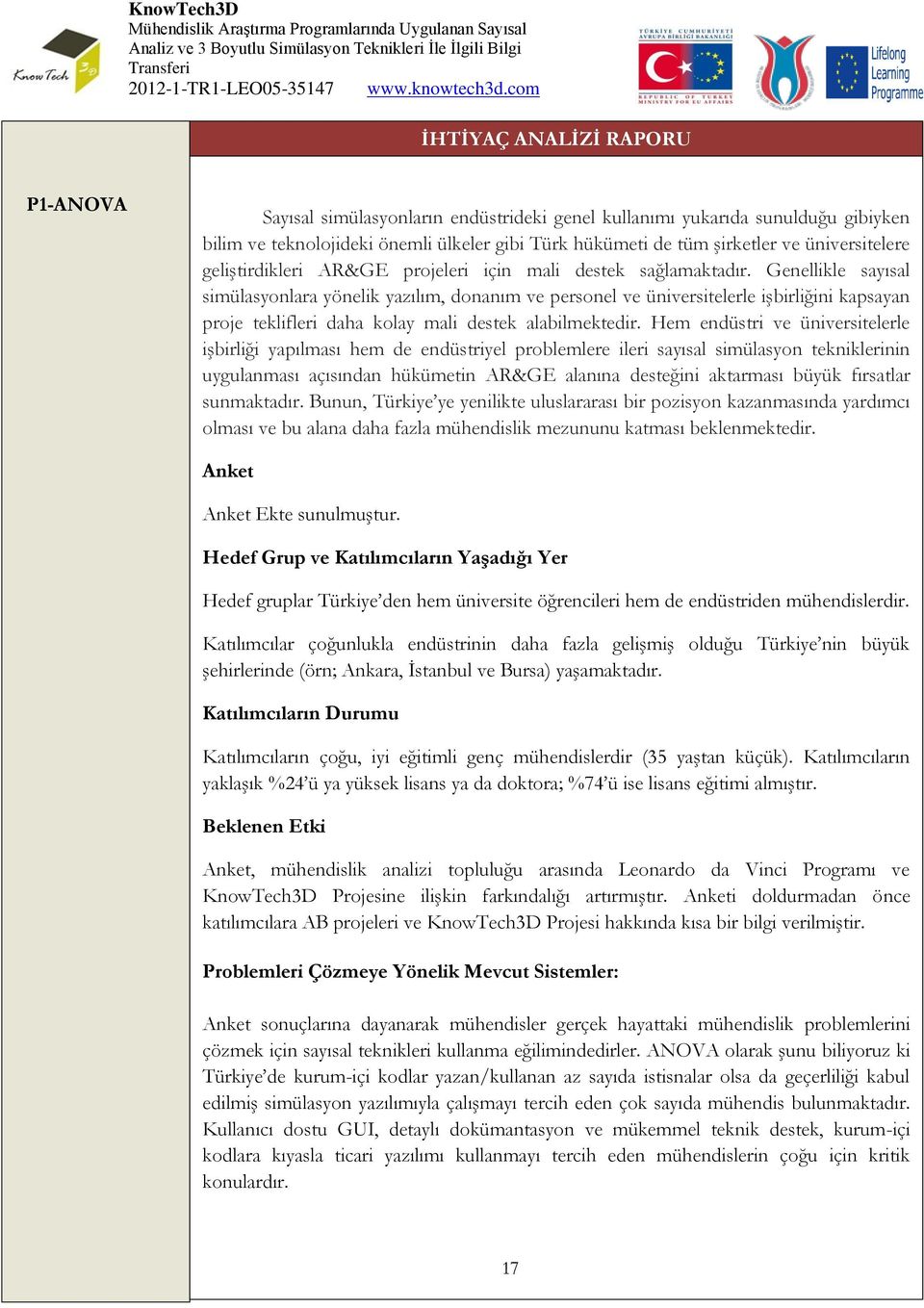 Genellikle sayısal simülasyonlara yönelik yazılım, donanım ve personel ve üniversitelerle işbirliğini kapsayan proje teklifleri daha kolay mali destek alabilmektedir.