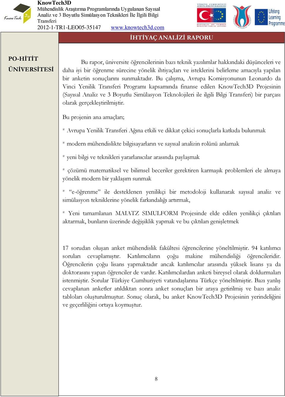 Bu çalışma, Avrupa Komisyonunun Leonardo da Vinci Yenilik Programı kapsamında finanse edilen KnowTech3D Projesinin (Sayısal Analiz ve 3 Boyutlu Simülasyon Teknolojileri ile ilgili Bilgi ) bir parçası