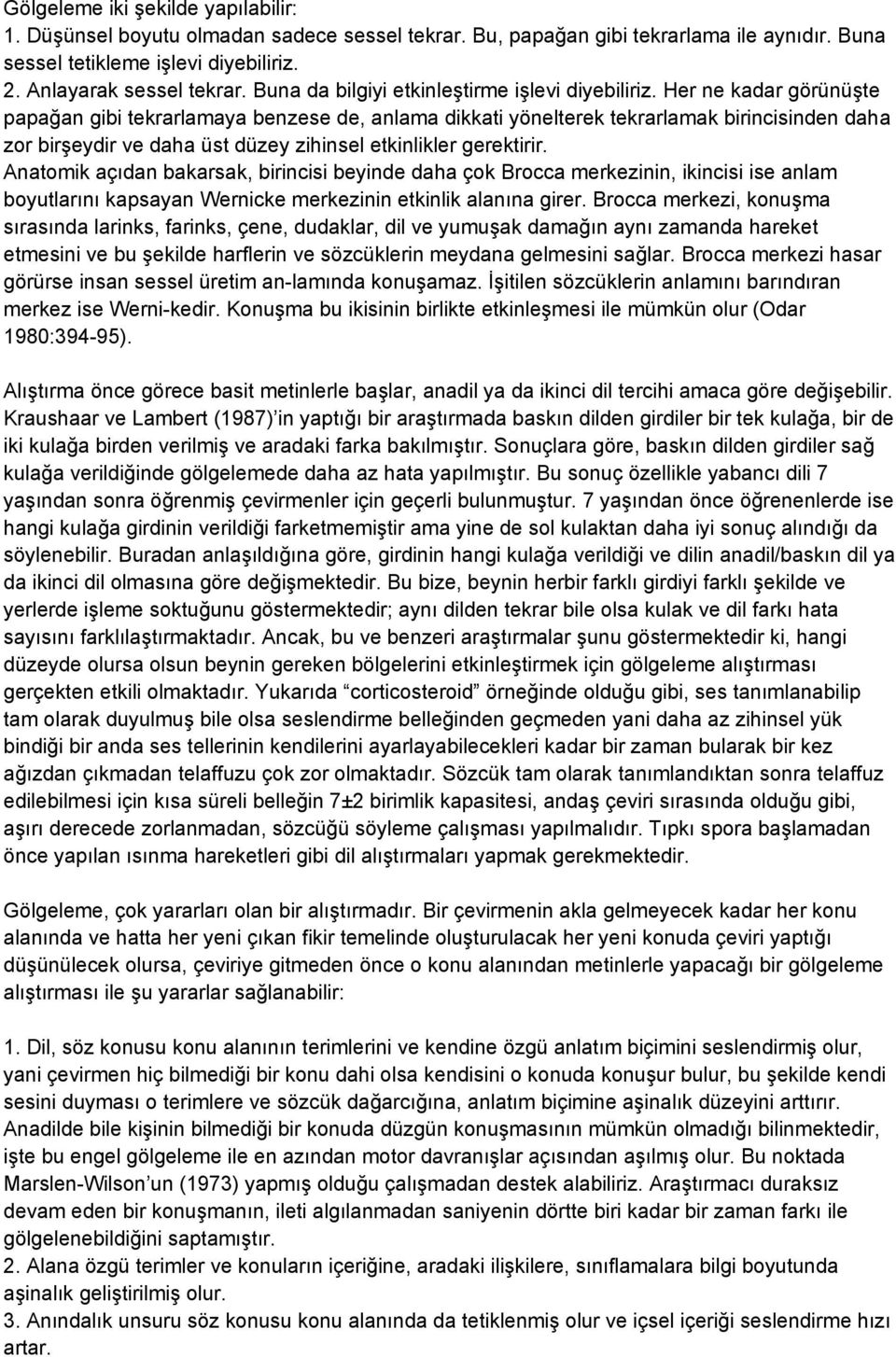 Her ne kadar görünüģte papağan gibi tekrarlamaya benzese de, anlama dikkati yönelterek tekrarlamak birincisinden daha zor birģeydir ve daha üst düzey zihinsel etkinlikler gerektirir.