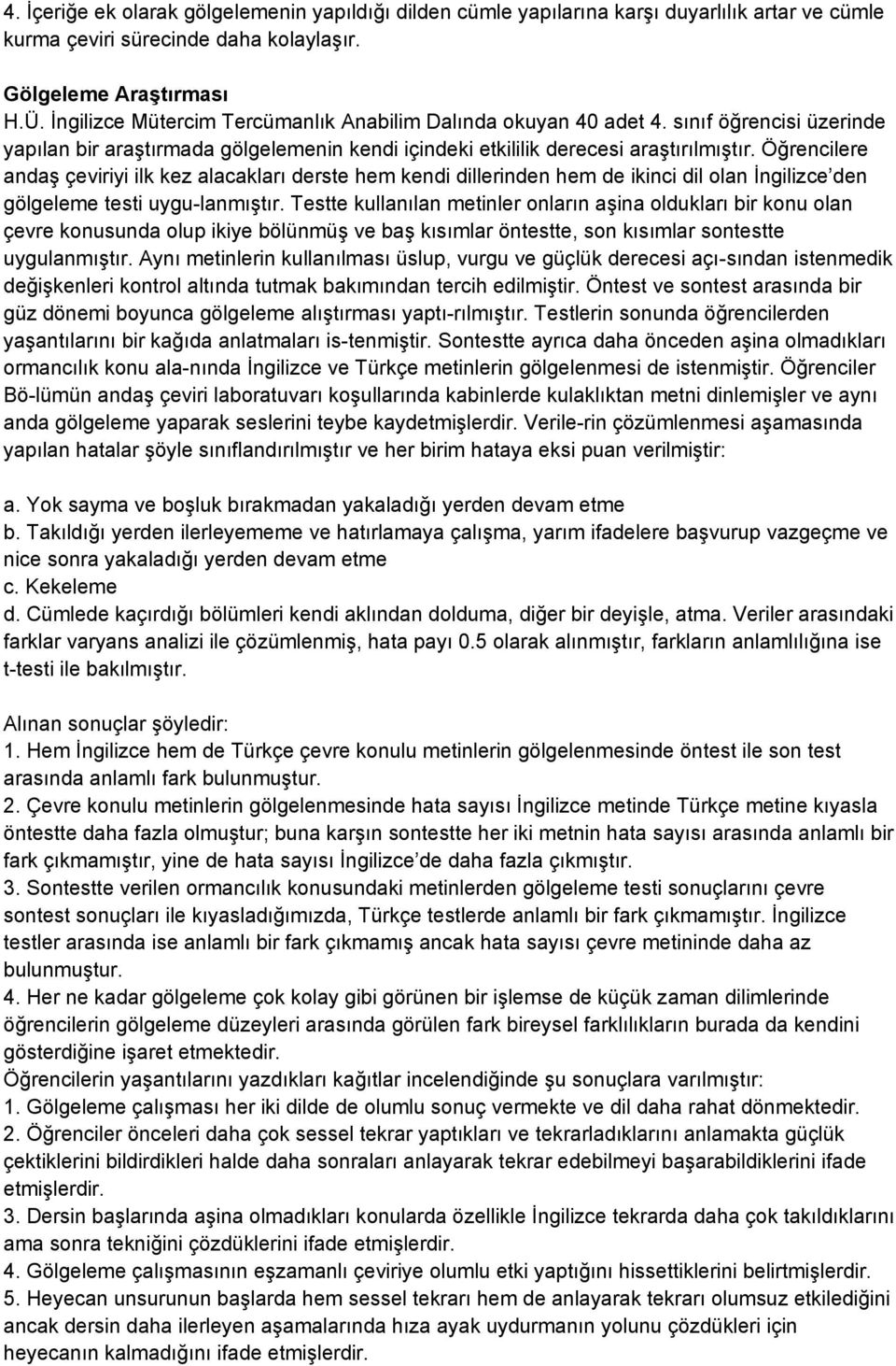 Öğrencilere andaģ çeviriyi ilk kez alacakları derste hem kendi dillerinden hem de ikinci dil olan Ġngilizce den gölgeleme testi uygu-lanmıģtır.