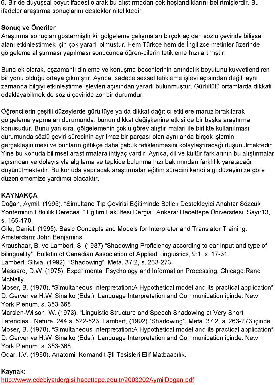 Hem Türkçe hem de Ġngilizce metinler üzerinde gölgeleme alıģtırması yapılması sonucunda öğren-cilerin tetikleme hızı artmıģtır.