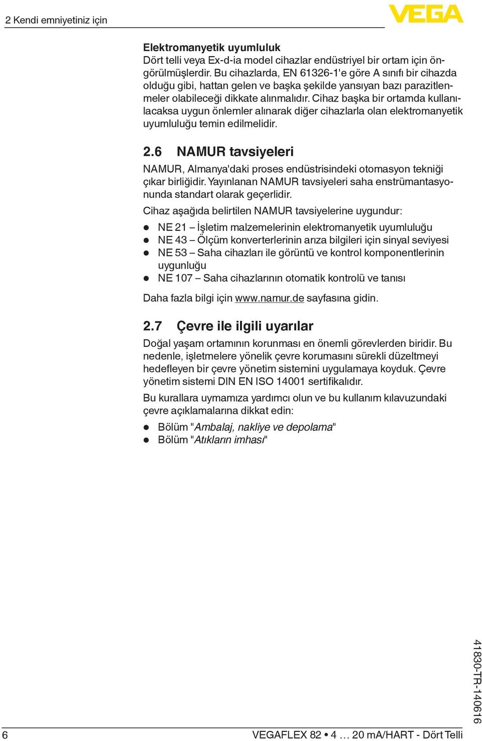 Cihaz başka bir ortamda kullanılacaksa uygun önlemler alınarak diğer cihazlarla olan elektromanyetik uyumluluğu temin edilmelidir. 2.