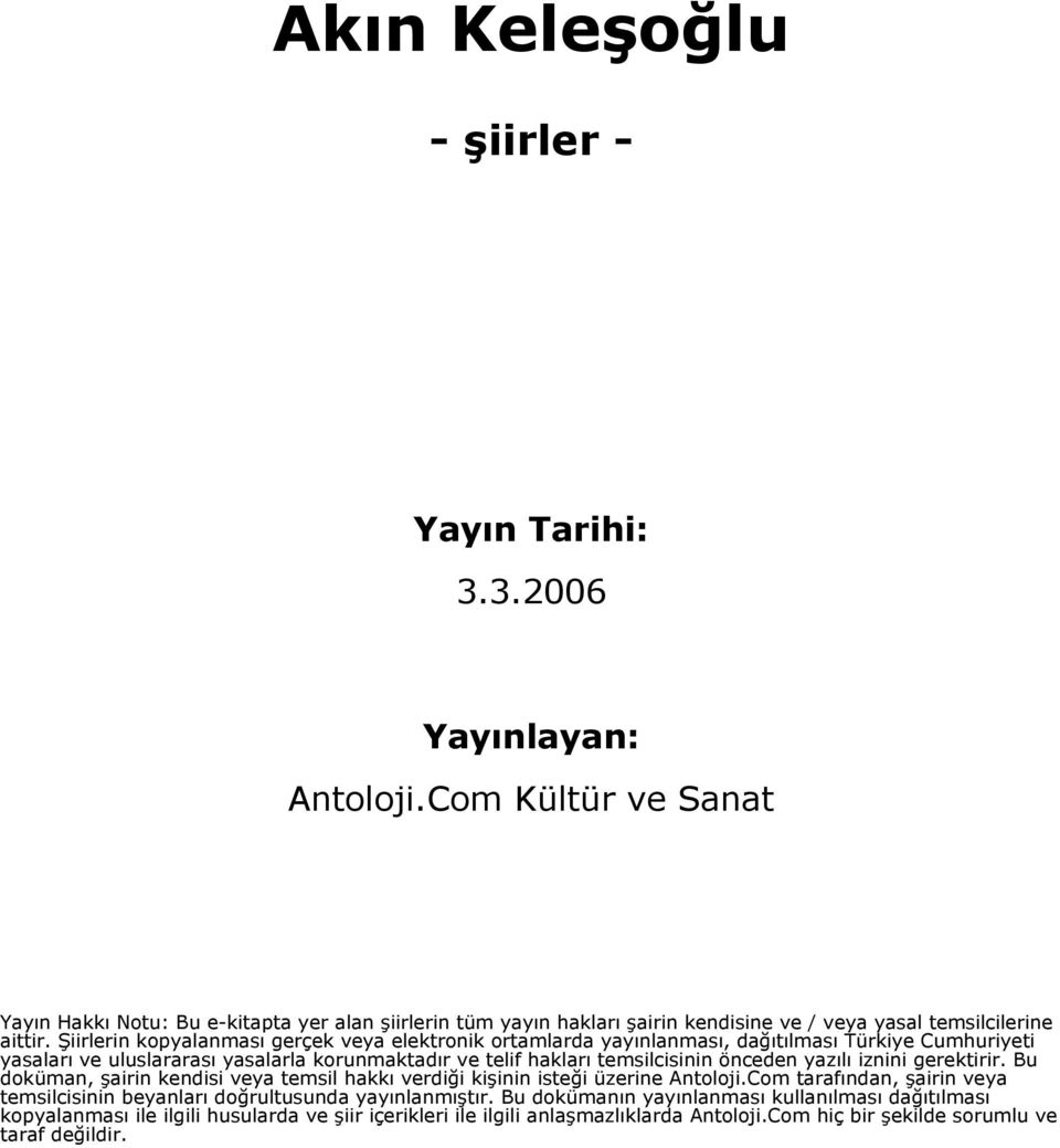 Şiirlerin kopyalanması gerçek veya elektronik ortamlarda yayınlanması, dağıtılması Türkiye Cumhuriyeti yasaları ve uluslararası yasalarla korunmaktadır ve telif hakları temsilcisinin önceden