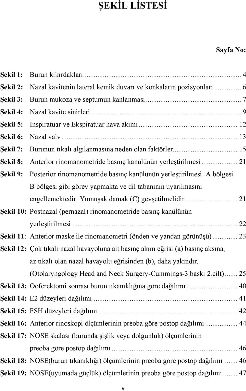 .. 15 Şekil 8: Anterior rinomanometride basınç kanülünün yerleştirilmesi... 21 Şekil 9: Posterior rinomanometride basınç kanülünün yerleştirilmesi.