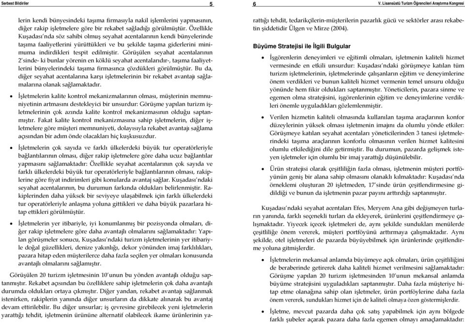 Görüşülen seyahat acentalarının 2 sinde ki bunlar yörenin en köklü seyahat acentalarıdır, taşıma faaliyetlerini bünyelerindeki taşıma firmasınca çözdükleri görülmüştür.