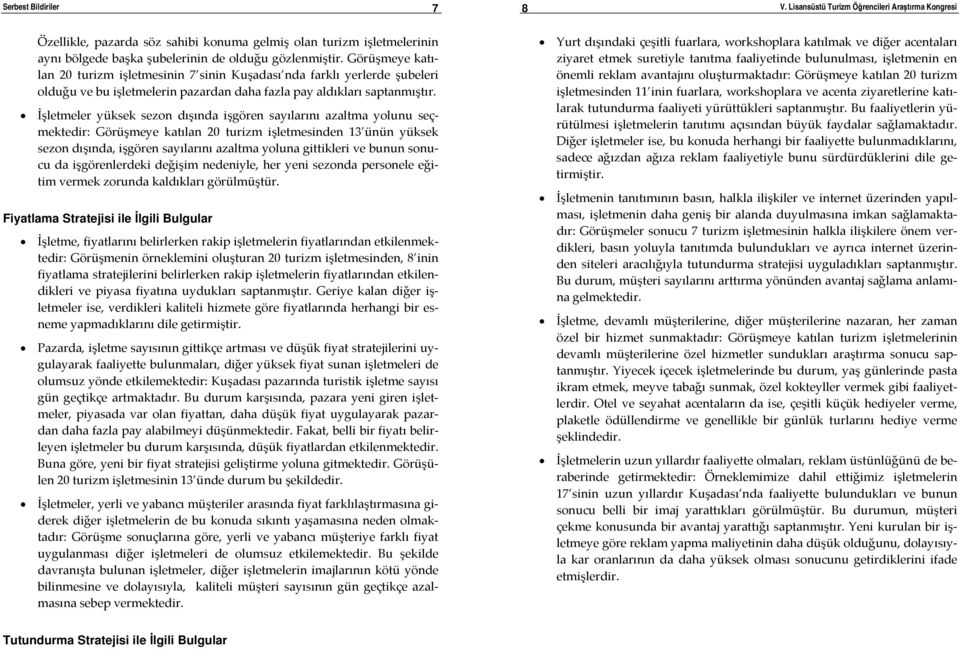 İşletmeler yüksek sezon dışında işgören sayılarını azaltma yolunu seçmektedir: Görüşmeye katılan 20 turizm işletmesinden 13 ünün yüksek sezon dışında, işgören sayılarını azaltma yoluna gittikleri ve