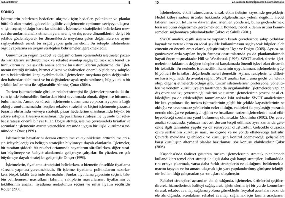 İşletmeler stratejilerini belirlerken mevcut durumlarını analiz etmenin yanı sıra, iç ve dış çevre dinamiklerini de iyi bir şekilde gözlemleyerek bu dinamiklerde meydana gelen değişimlere de uyum